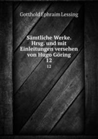 Smtliche Werke. Hrsg. und mit Einleitungen versehen von Hugo Gring. 12