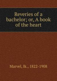 Reveries of a bachelor; or, A book of the heart