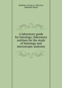 A laboratory guide for histology; laboratory outlines for the study of histology and microscopic anatomy