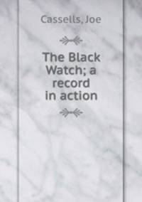 The Black Watch; a record in action