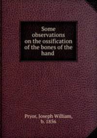 Some observations on the ossification of the bones of the hand