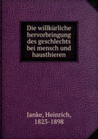 Die willkrliche hervorbringung des geschlechts bei mensch und hausthieren