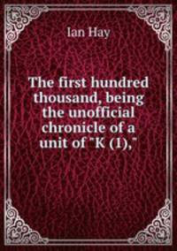 The first hundred thousand, being the unofficial chronicle of a unit of "K (1),"
