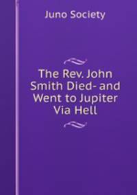 The Rev. John Smith Died- and Went to Jupiter Via Hell