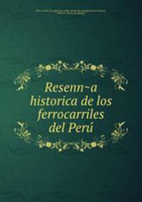 Resenna historica de los ferrocarriles del Peru