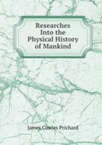 Researches Into the Physical History of Mankind