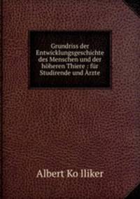 Grundriss der Entwicklungsgeschichte des Menschen und der hheren Thiere : fr Studirende und rzte