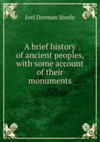 A brief history of ancient peoples, with some account of their monuments