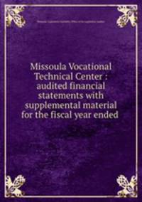 Missoula Vocational Technical Center : audited financial statements with supplemental material for the fiscal year ended .