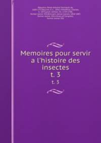 Memoires pour servir a l`histoire des insectes. t. 3