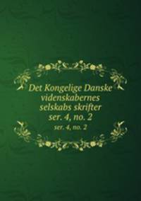 Det Kongelige Danske videnskabernes selskabs skrifter. ser. 4, no. 2