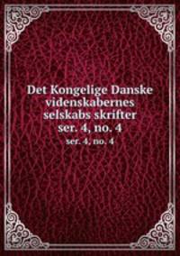 Det Kongelige Danske videnskabernes selskabs skrifter. ser. 4, no. 4