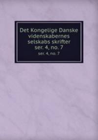 Det Kongelige Danske videnskabernes selskabs skrifter. ser. 4, no. 7