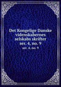 Det Kongelige Danske videnskabernes selskabs skrifter. ser. 4, no. 9