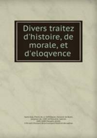 Divers traitez d`histoire, de morale, et d`eloqvence