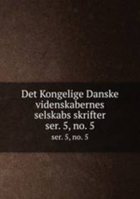 Det Kongelige Danske videnskabernes selskabs skrifter. ser. 5, no. 5