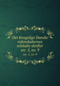 Det Kongelige Danske videnskabernes selskabs skrifter. ser. 5, no. 9