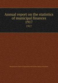 Annual report on the statistics of municipal finances. 1917