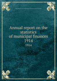 Annual report on the statistics of municipal finances. 1914