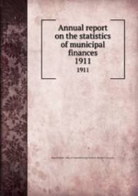 Annual report on the statistics of municipal finances. 1911