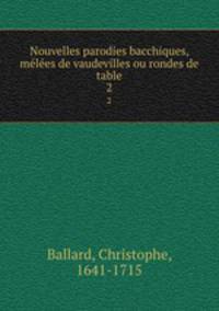 Nouvelles parodies bacchiques, mles de vaudevilles ou rondes de table. 2