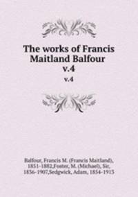 The works of Francis Maitland Balfour . v.4