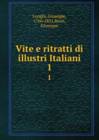 Vite e ritratti di illustri Italiani. 1