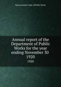 Annual report of the Department of Public Works for the year ending November 30 . 1920
