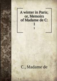 A winter in Paris; or, Memoirs of Madame de C:. 1