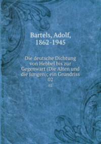 Die deutsche Dichtung von Hebbel bis zur Gegenwart (Die Alten und die Jungen); ein Grundriss. 02