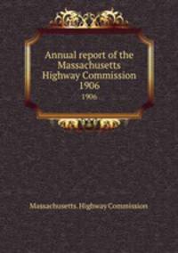 Annual report of the Massachusetts Highway Commission. 1906