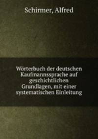 Wrterbuch der deutschen Kaufmannssprache auf geschichtlichen Grundlagen, mit einer systematischen Einleitung