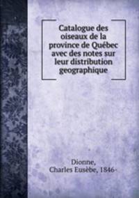 Catalogue des oiseaux de la province de Qubec avec des notes sur leur distribution geographique