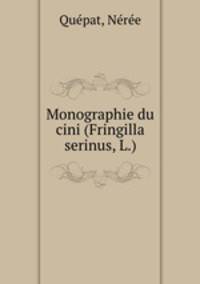 Monographie du cini (Fringilla serinus, L.)