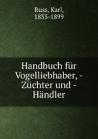 Handbuch fr Vogelliebhaber, -Zchter und -Hndler