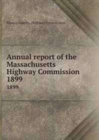 Annual report of the Massachusetts Highway Commission. 1899