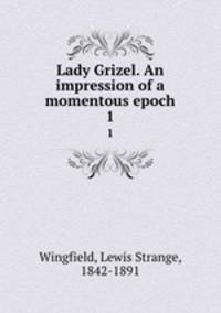 Lady Grizel. An impression of a momentous epoch. 1