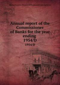 Annual report of the Commissioner of Banks for the year ending . 1954/D
