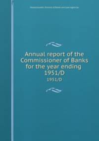Annual report of the Commissioner of Banks for the year ending . 1951/D
