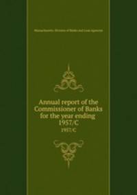 Annual report of the Commissioner of Banks for the year ending . 1957/C
