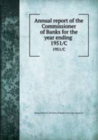 Annual report of the Commissioner of Banks for the year ending . 1951/C