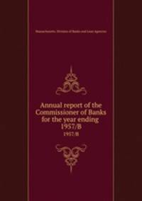Annual report of the Commissioner of Banks for the year ending . 1957/B