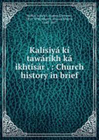 Kalsiy k tawrkh k ikhtisr . : Church history in brief