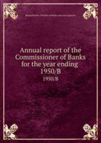 Annual report of the Commissioner of Banks for the year ending . 1950/B