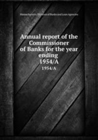 Annual report of the Commissioner of Banks for the year ending . 1954/A