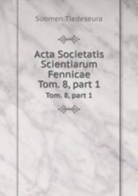 Acta Societatis Scientiarum Fennicae. Tom. 8, part 1