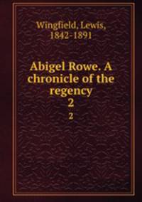 Abigel Rowe. A chronicle of the regency. 2