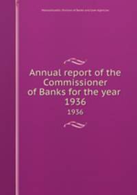 Annual report of the Commissioner of Banks for the year . 1936