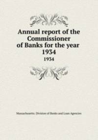 Annual report of the Commissioner of Banks for the year . 1934