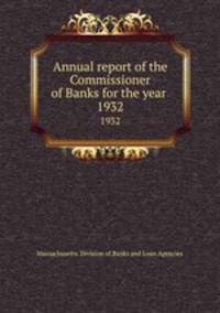 Annual report of the Commissioner of Banks for the year . 1932